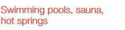 Swimming pools, sauna, hot springs